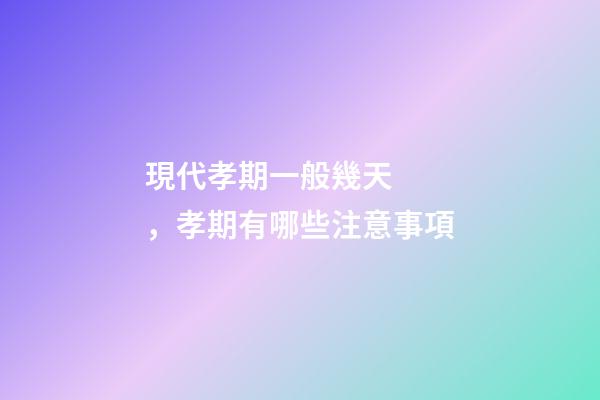 現代孝期一般幾天，孝期有哪些注意事項